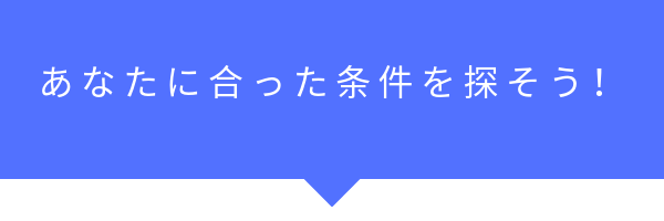 あなたにあった条件を探そう(2).png